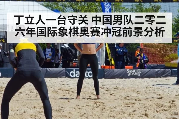 丁立人一台守关 中国男队二零二六年国际象棋奥赛冲冠前景分析